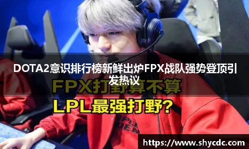 DOTA2意识排行榜新鲜出炉FPX战队强势登顶引发热议
